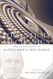 Quantum Mechanics And The Philosophy Of Alfred North Whitehead
