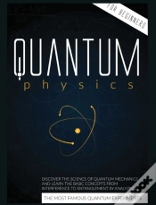 Capa do artigo Quantum Physics For Beginners: Discover The Science Of Quantum Mechanics And Learn The Basic Concepts From Interference To Entanglement By Analyzing T
