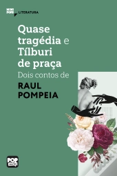 Quase Tragédia E Tílburi De Praça: Dois Contos De Raul Pompeia