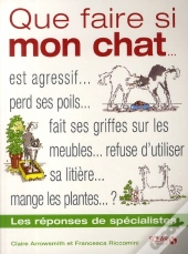Que Faire Si Mon Chat... ; Est Agressif..., Perd Ses Poils..., Fait Ses Griffes Sur Les Meubles..., Refuse D'Utiliser Sa Litière..., Mange Les Plantes... ?