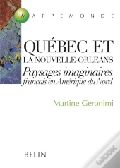 Québec Et La Nouvelle-Orléans ; Paysages Imaginaires Français En Amérique Du Nord