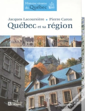 Québec Et Sa Région ; Histoire Vivante Du Québec