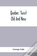 Quebec 'Twixt Old And New