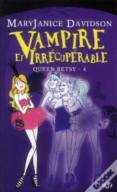 Queen Betsy, T.4 : Vampire Et Irrecuperable