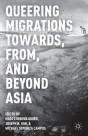 Queering Migrations Towards, From, And Beyond Asia - Preview