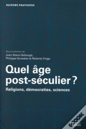 Quel Âge Post-Séculier ? ; Religions, Sciences Et Démocraties