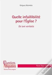 Quelle Infaillibilité Pour L'Eglise ?