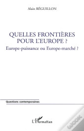 Quelles Frontières Pour L'Europe ? Europe-Puissance Ou Europe-Marché ?