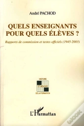 Quels Enseignants Pour Quels Élèves ? ; Rapports De Commission Et Textes Officiels (1945-2003)
