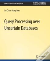 Query Processing Over Uncertain Databases
