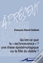 Qu'Est-Ce Que La Technoscience ? : Une Thèse Épistémologique Ou La Fille Du Diable ?