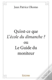 Qu'Est-Ce Que L'Ecole Du Dimanche ? Ou Le Guide Du Moniteur