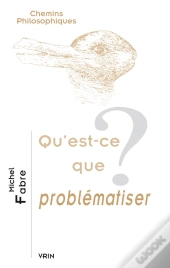 Qu'Est-Ce Que Problématiser ?