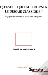 Qu'Est-Ce Qui Fait Tourner Le Disque Classique ? - Logiques Editoriales Et Place Des Interpretes : Logiques Éditoriales Et Place Des Interprètes
