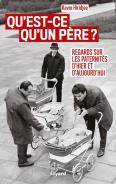 Qu'Est-Ce Qu'Un Père ? Regards Sur Les Paternités D'Hier Et D'Aujourd'Hui