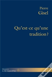 Qu'Est-Ce Qu'Une Tradition? : Ce Dont Elle Répond, Son Usage, Sa Pertinence