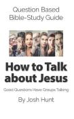 Question Based Bible-Study Guide -- How To Talk About Jesus