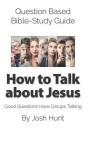 Question Based Bible-Study Guide -- How To Talk About Jesus - Preview