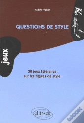 Questions De Style. 30 Jeux Littéraires Sur Les Figures De Style