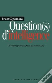 Question(S) D'Intelligence ; Le Renseignement Face Au Terrorisme
