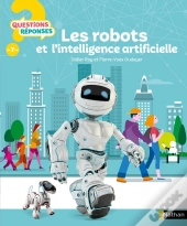 Questions Réponses 7+ : Les Robots Et L'Intelligence Artificielle