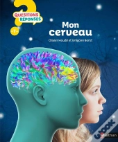Questions Réponses 7+ Tome 19 : Mon Cerveau