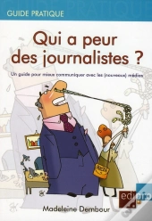 Qui A Peur Des Journalistes ? Un Guide Pour Mieux Communiquer Avec Les (Nouveaux) Médias