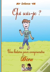 Qui Suis-Je ? Une Histoire Pour Comprendre Dieu