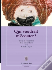 Qui Voudrait M'Écouter ? Livre De Rencontres Dans Les Écritures Avec Patrick Laupin