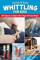 Quick & Easy Whittling For Kids