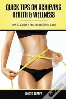 Quick Tips On Achieving Health & Wellness