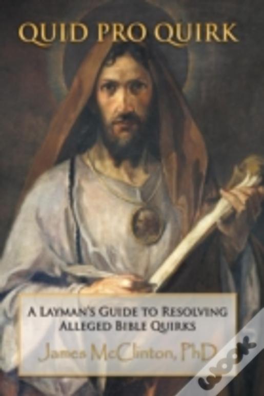 Quid Pro Quirk: A Layman'S Guide To Resolving Alleged Bible Quirks