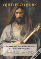 Quid Pro Quirk: A Layman'S Guide To Resolving Alleged Bible Quirks