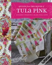 Quilts From The House Of Tula Pink