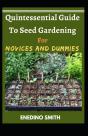 Quintessential Guide To Seed Gardening For Novices And Dummies - Preview