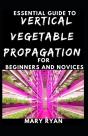 Quintessential Guide To Vertical Vegetation Propagation For Beginners And Novices - Preview