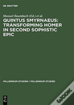 Quintus Smyrnaeus: Transforming Homer In Second Sophistic Epic