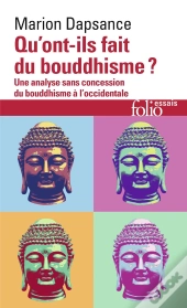 Qu'Ont-Ils Fait Du Bouddhisme ? Une Analyse Sans Concession Du Bouddhisme À L'Occidentale