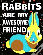 Rabbits Are My Awesome Friend