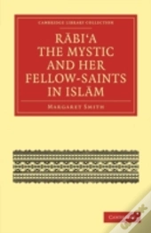 Rabiâ€™A The Mystic And Her Fellow-Saints In Islam