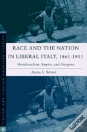 Race And The Nation In Liberal Italy, 1861-1911