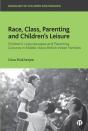 Race, Class, Parenting And Children'S Leisure - Preview
