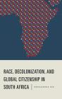 Race, Decolonization, And Global Citizenship In South Africa - Preview