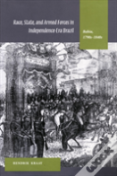 Race, State, And Armed Forces In Independence-Era Brazil