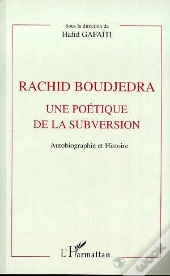 Rachid Boudjedra Une Poetique De La Subversion - Autobiographie Et Histoire