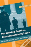 Racializing Justice, Disenfranchising Lives