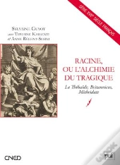 Racine Ou L'Alchimie Tragique ; La Thébaïde, Britannicus, Mithridate