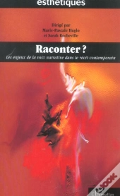 Raconter ? Les Enjeux De La Voix Narrative Dans Le Recit Contemporain