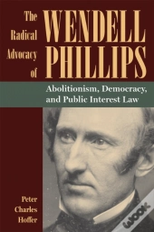 Radical Advocacy Of Wendell Phillips