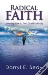 Radical Faith: Learning How To Trust God